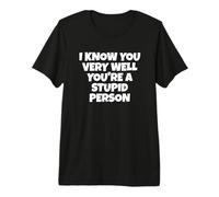Je Te connais très Bien, tu ES Une Personne Stupide T-Shirt Haut de Gamme