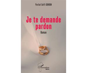 Je te demande pardon - Parfait Coffi Gohoun - L'harmattan - broché - Roman