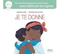 Je te donne: Une première histoire pour communiquer avec bébé par les signes