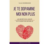 Je te dopamine - Moi non plus - Les secrets de l´amour, cette addiction naturelle Les secrets de l'amour, cette addiction naturelle - Farzam Ghaemmaghami - Hugo Stern Ehs - broché - Guide