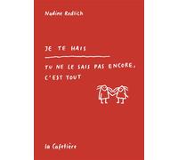 Je te hais Tu ne le sais pas encore, c´est tout - Nadine Redlich - La cafetière - broché - Bande dessinée