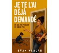 JE TE L’AI DÉJÀ DEMANDÉ: Ce que vos phrases ne disent pas