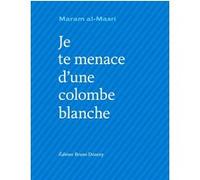 Je te menace d'une colombe blanche Maram Al-Masri (Auteur), François-Michel Durazzo (Traduction), Lambert Schlechter (Postface)
