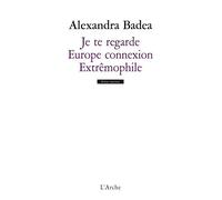 Je te regarde / Europe connexion / Extrêmophile - Alexandra Badea - Arche - broché - Théâtre
