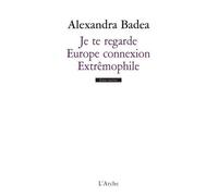 Je te regarde / Europe connexion / Extrêmophile - Alexandra Badea - Arche - broché - Théâtre