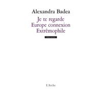 Je te regarde / Europe connexion / Extrêmophile - Alexandra Badea - Arche - broché - Théâtre