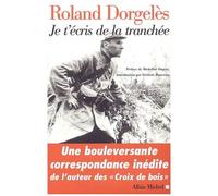 Roland Dorgelès – Je t'écris de la tranchée – Correspondances de guerre 1914-1917