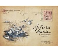 Je T'écris Depuis - Recueil De Lettres Imaginaires