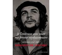 Je t'embrasse avec toute ma ferveur révolutionnaire: Lettres 1947-1967