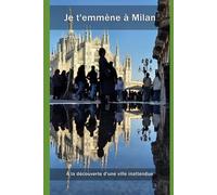 Je t'emmène à Milan: À la découverte d'une ville inattendue