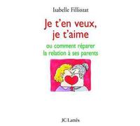 Je t'en veux, je t'aime Ou comment réparer la relation parent/enfant - Isabelle Filliozat - Lattes - broché - Etude