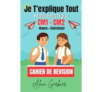 Je T'explique Tout : Livre de Math CM1 - CM2 / Une centaine d'Exrtcices Pour S'entrainer et comprendre les Maths ... et des Excercices Pour Réussir Les Maths