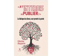 « Je t'interdis de publier ! » La fabrique du silence, oser prendre la parole - Célestine Marguerite - Le Lys Bleu - broché - Témoignage
