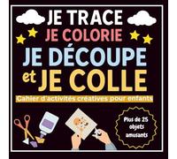 Je trace, je colorie, je découpe et je colle: Cahier d’activités créatives pour enfants - Plus de 25 objets amusants à réaliser