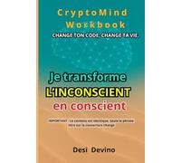 Je transforme l’inconscient en conscient: CryptoMind Workbook : livre hybride (ouvrage, workbook, journal guidé). Méthode par l’écriture pour la ... pas écrire. Du « je veux » au « je réalise ».