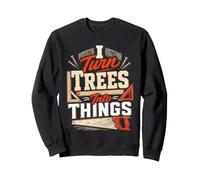 Je transforme Les Arbres en Objets, Dit Un Menuisier et Charpentier drôle Sweatshirt
