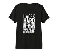Je Travaille Dur Parce Que des Millions de Personnes bénéficiant de l'aide Sociale dépendent de Moi T-Shirt Haut de Gamme