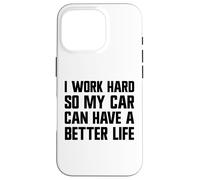 Je Travaille Dur pour Que ma Voiture puisse Avoir Une Belle Vie | Funny Carguy Coque pour iPhone 16 Pro