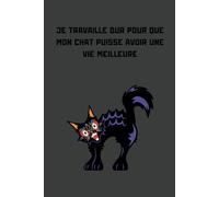 Je Travaille Dur pour Que Mon Chat puisse Avoir Une Vie Meilleure: Cahier de Note Unique pour Personnes qui Aiment les Chats - Journal Idéal pour noter vos idées, projets ...