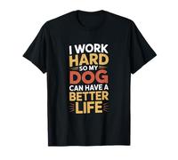 Je Travaille Dur pour Que Mon Chien AIT Une Vie Meilleure T-Shirt