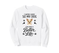 Je Travaille Dur pour Que Mon Chien Chihuahua AIT Une Vie Sweatshirt