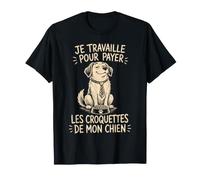 Je Travaille pour Payer Les Croquettes De Mon Chien Humour T-Shirt