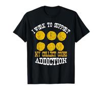 Je Travaille pour Soutenir Mon collectionneur de pièces Collect Coins Addiction T-Shirt