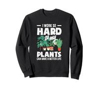 Je Travaille si Dur pour Que Mes Plantes puissent Avoir Une Vie Meilleure Sweatshirt