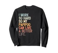 Je Travaille si Dur pour Que Mon papipoo puisse Vivre Une Vie Meilleure Sweatshirt