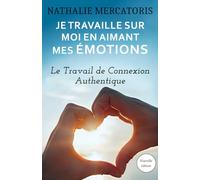 Je travaille sur moi en aimant mes émotions: Le Travail de Connexion Authentique