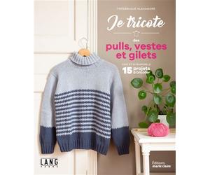 Je tricote des pulls, vestes et gilets Chic et intemporels - Frédérique Alexandre - Marie Claire - broché - Guide