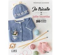 F Alexandre – Je tricote une jolie layette – Douceur et simplicité, 20 projets à tricoter – Broché