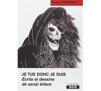 JE TUE DONC JE SUIS Ecrits et dessins de serial killers