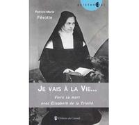 Je vais à la vie... Vivre sa mort avec Élisabeth de la Trinité - Patrick-Marie Févotte - Du Carmel Eds - broché - Essai