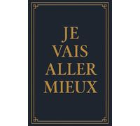 Je Vais Aller Mieux: Carnet de notes 120 pages | Découverte de Soi | Gestion des émotions et Chemin Vers La Gratitude | Pour Transformer Le Mal-être en Bien-être