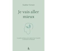 Je vais aller mieux: Le guide pratique pour apprivoiser l’anxiété et retrouver la sérénité