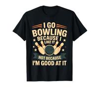 Je Vais au Bowling Parce Que J'aime ça, Pas Parce Que Je suis douée T-Shirt