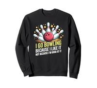 Je Vais au Bowling Parce Que J'aime, Pas Parce Que Je suis Bon Sweatshirt