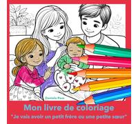 Je vais avoir un petit frère ou une petite sœur: Un livre de coloriage créatif pour les grands frères et les grandes sœurs