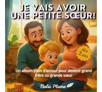 Je vais avoir une petite sœur. Un album plein d'amour pour devenir grand frère ou grande soeur. Dès 2 ans: Une belle histoire illustrée pour préparer ... à accueillir un nouveau bébé dans la famille