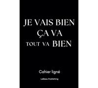 Je vais bien, Ça va, Tout va bien: Cahier Ligné | Original et Elégant | Couverture Souple | 120 Pages.