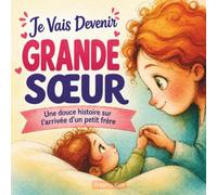 Je Vais Devenir Grande Sœur: Une Douce Histoire Sur L'Arrivée D'un Petit Frère