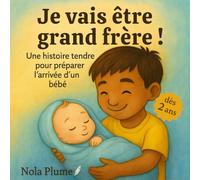 Je vais être grand frère ! - Une histoire tendre pour préparer l’arrivée d’un bébé, dès 2 ans: Un album illustré pour aider les enfants à comprendre l’arrivée d’un petit frère ou d’une petite sœur