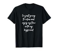 Je vais juste me détendre et profiter de mon temps avec mon petit ami T-Shirt