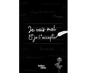 Je vais mal... Et je l'accepte: Découverte de soi, Gestion des émotions et Chemin vers la gratitude : Votre guide pour transformer le mal-être en bien-être