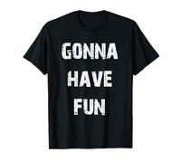Je vais m'amuser et passer de bons moments T-Shirt