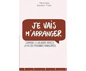 Je vais m'arranger: Comment le validisme impacte la vie des personnes handicapées