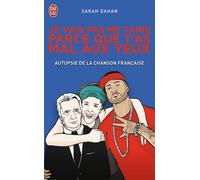 Je vais pas me taire parce que t'as mal aux yeux Autopsie de la chanson française - Sarah Dahan - J'ai Lu - Poche - Essai