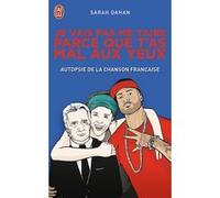 Je vais pas me taire parce que t'as mal aux yeux: Autopsie de la chanson française