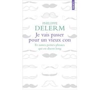 Je vais passer pour un vieux con Et autres petites phrases qui en disent long - Philippe Delerm - Points - Poche - Roman